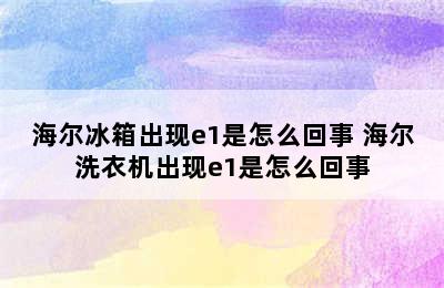 海尔冰箱出现e1是怎么回事 海尔洗衣机出现e1是怎么回事